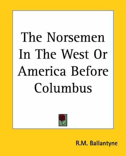 The Norsemen in the West, or, America before Columbus